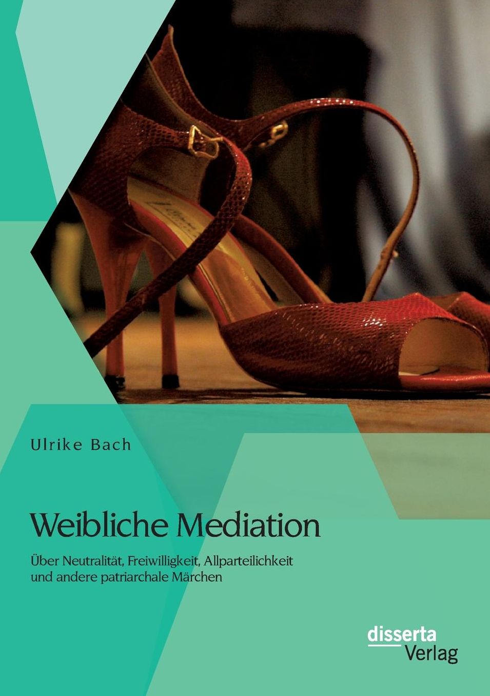 Weibliche Mediation: ber Neutralit t, Freiwilligkeit, Allparteilichkeit und andere patriarchale M rchen