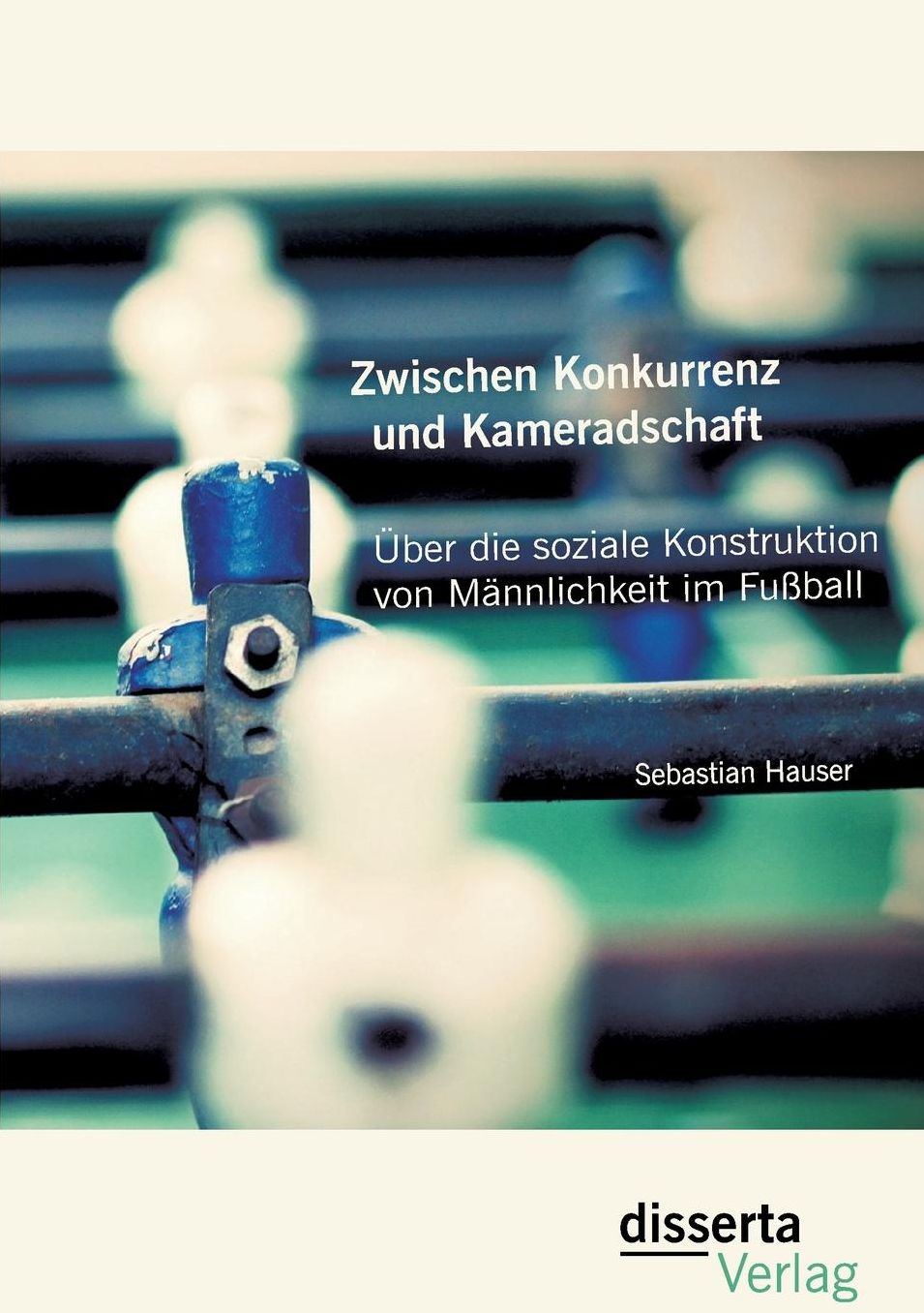 Zwischen Konkurrenz und Kameradschaft: ber die soziale Konstruktion von M nnlichkeit im Fu ball