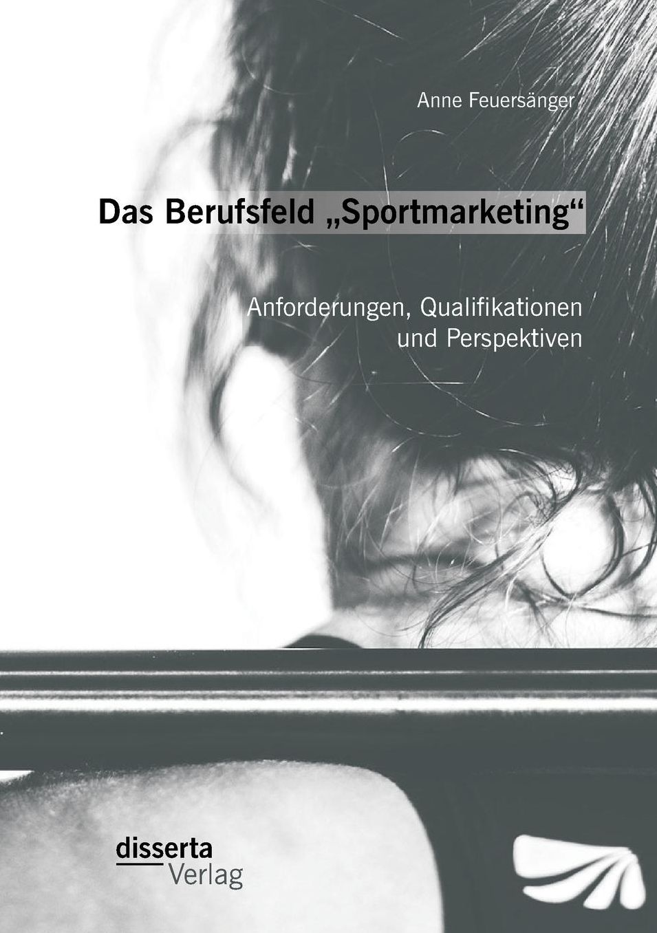 Das Berufsfeld Sportmarketing": Anforderungen, Qualifikationen und Perspektiven