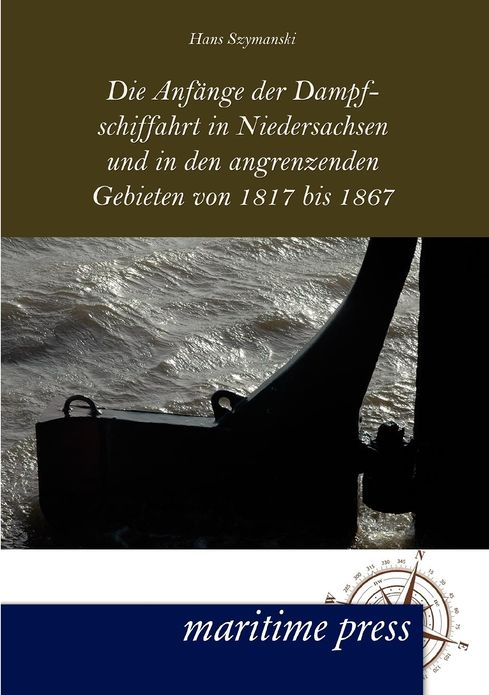 Die Anf nge der Dampfschiffahrt in Niedersachsen und in den angrenzenden Gebieten von 1817 bis 1867