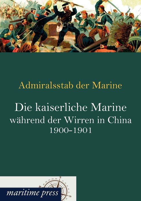 Die kaiserliche Marine w hrend der Wirren in China 1900-1901