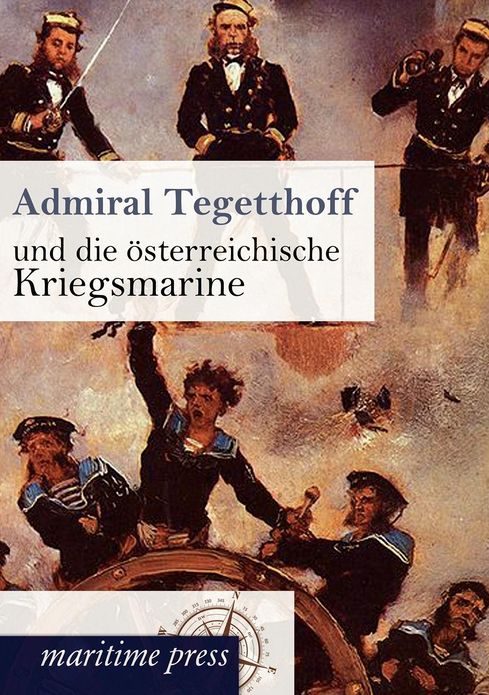 Admiral Tegetthoff und die sterreichische Kriegsmarine