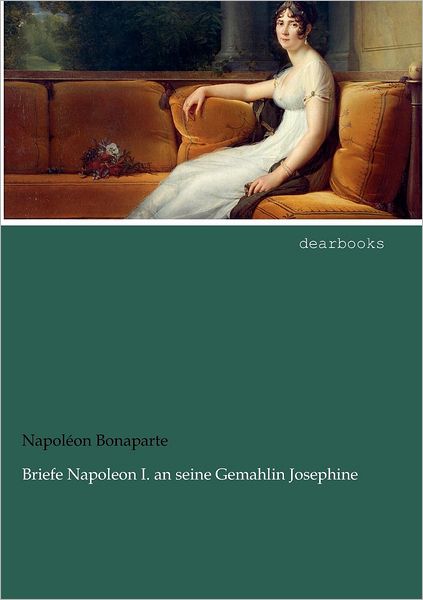 Briefe Napoleon I. an seine Gemahlin Josephine