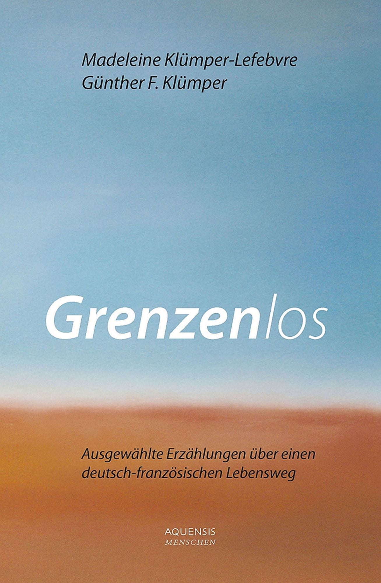 Grenzenlos: Ausgewählte Erzählungen über einen deutsch-französischen Lebensweg