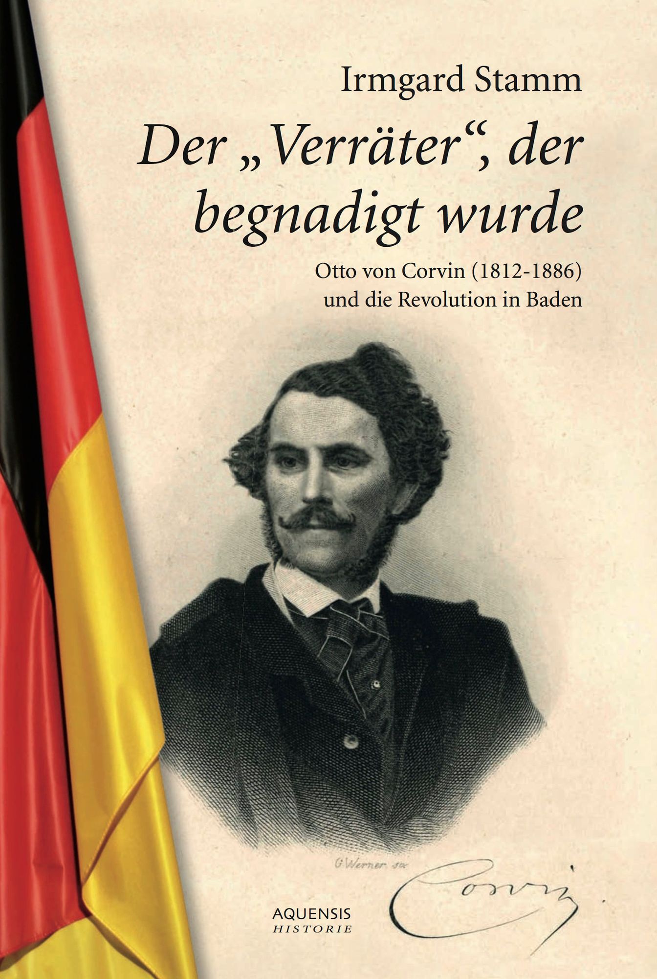 Der Verräter, der begnadigt wurde: Otto von Corvin (1812 - 1886) und die Revolution in Baden