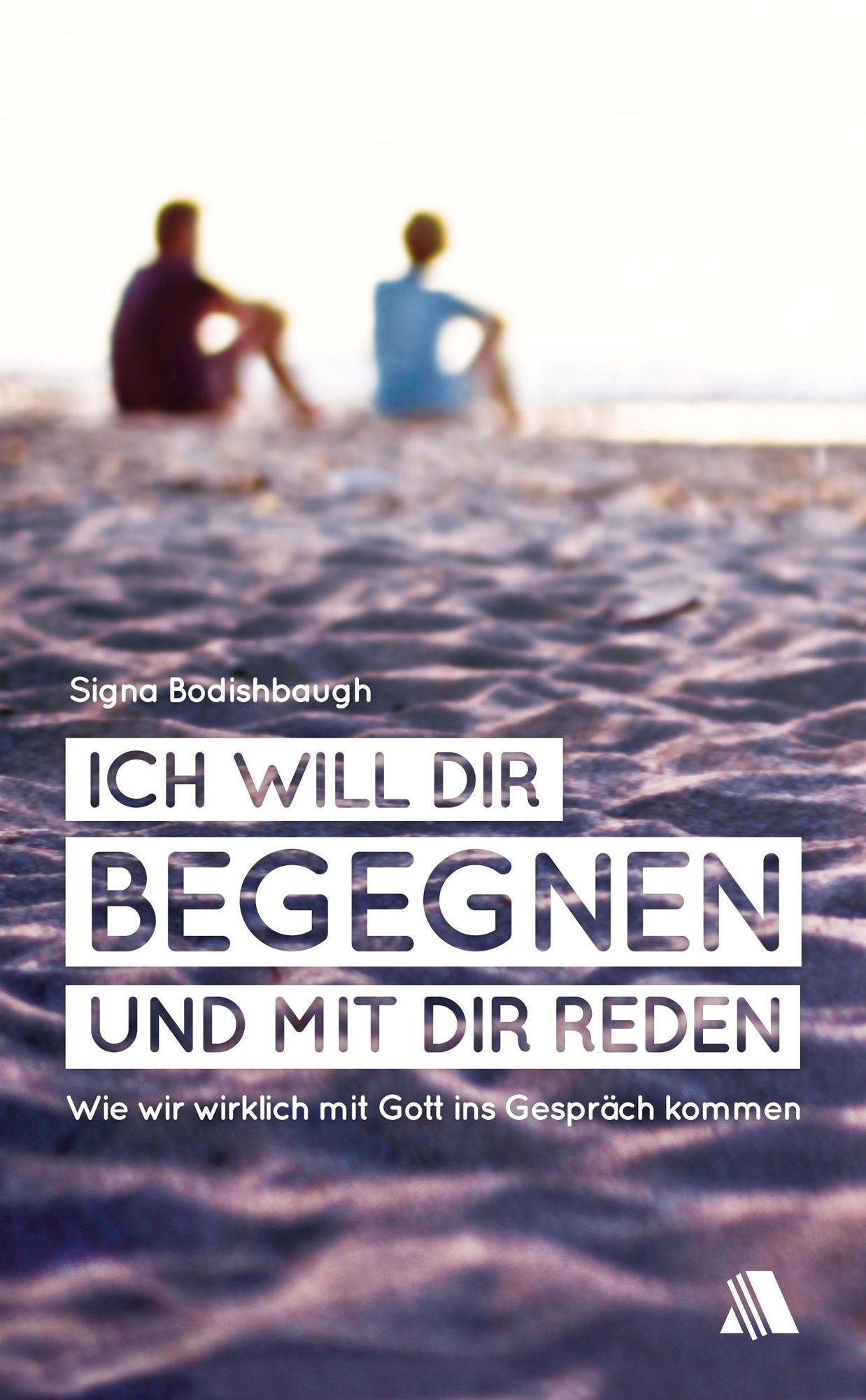 Ich will dir begegnen und mit dir reden: Wie wir wirklich mit Gott ins Gespräch kommen