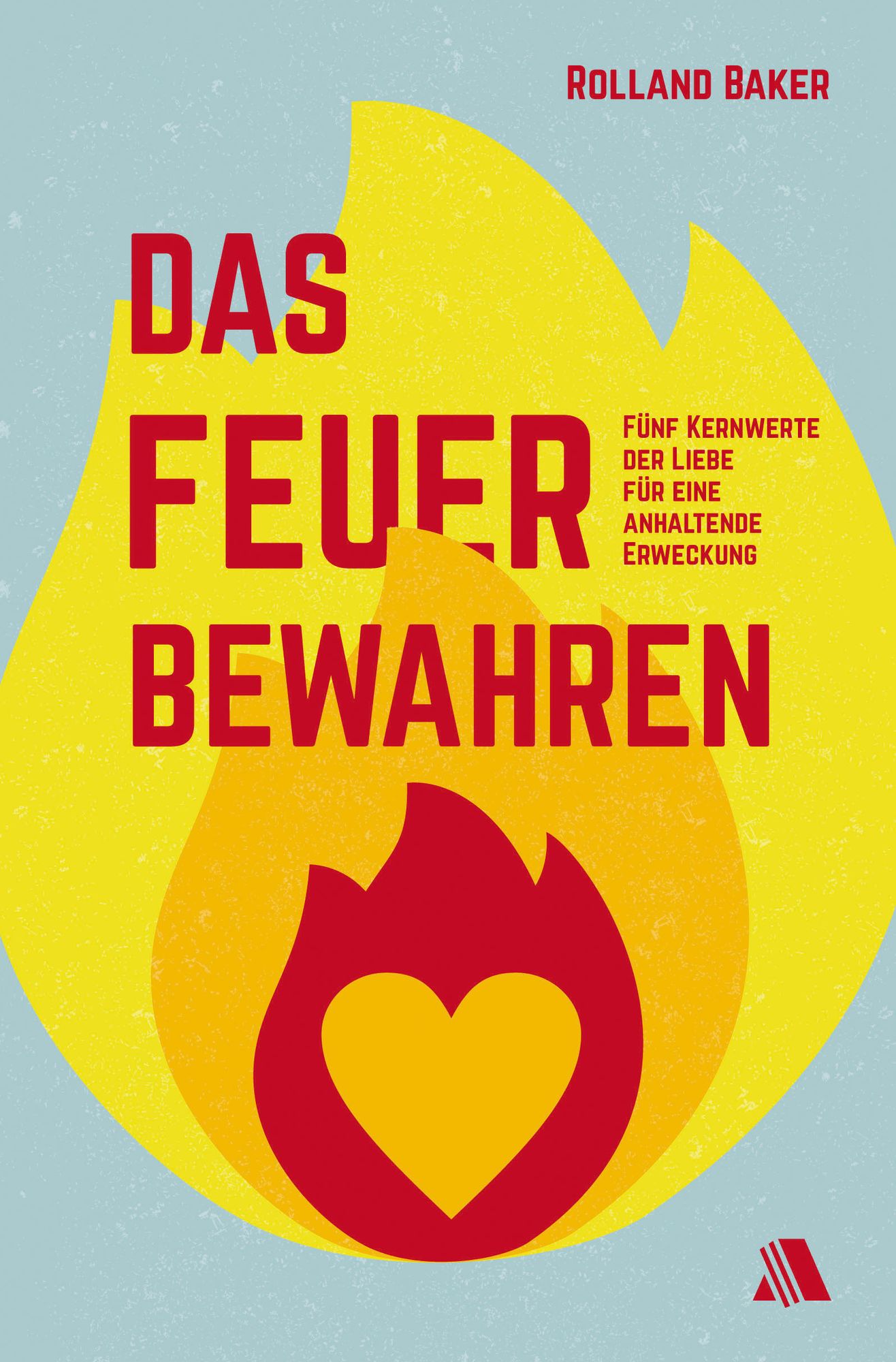 Das Feuer bewahren: Fünf Kernwerte der Liebe für eine anhaltende Erweckung