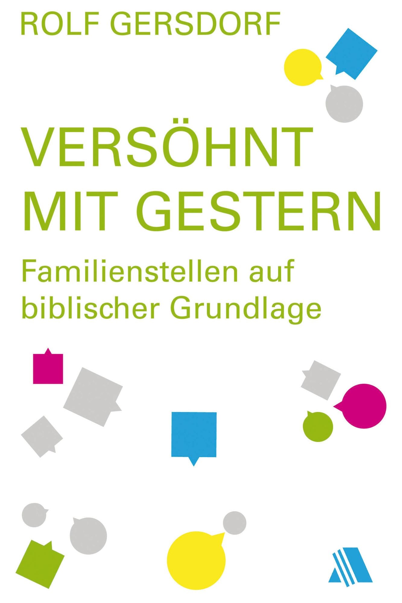 Versöhnt mit gestern: Familienstellen auf biblischer Grundlage