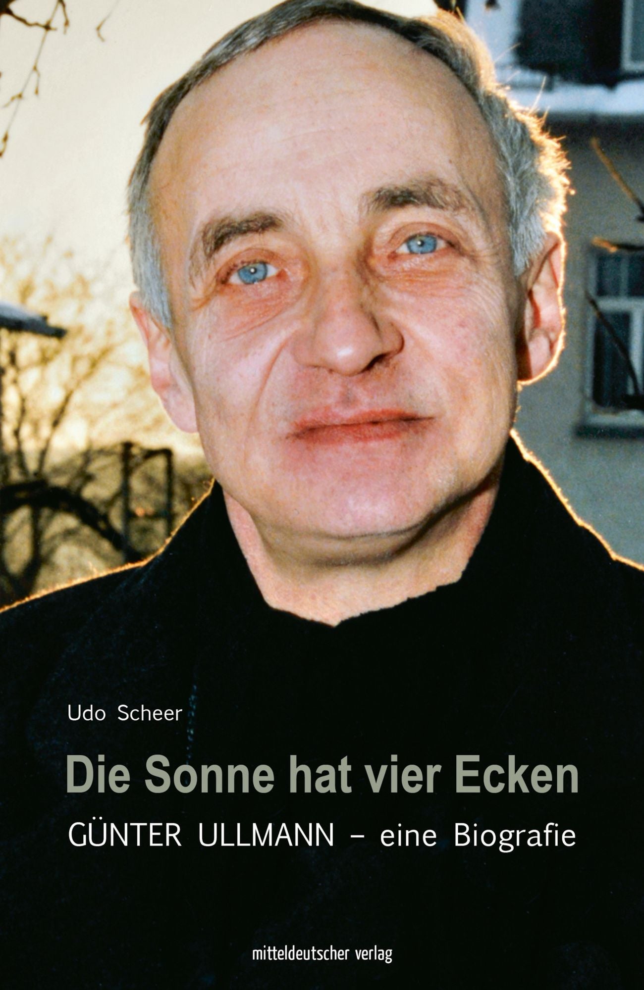 Die Sonne hat vier Ecken: Günter Ullmann - eine Biografie