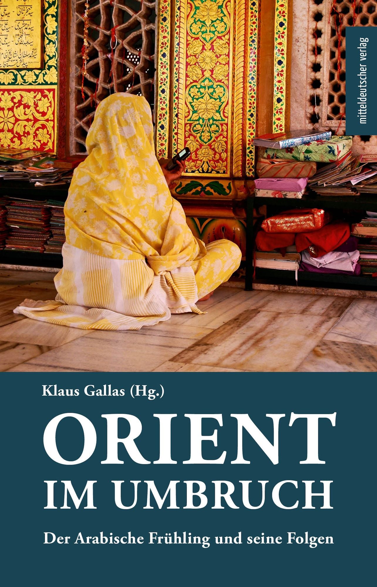 Orient im Umbruch: Der Arabische Frühling und seine Folgen