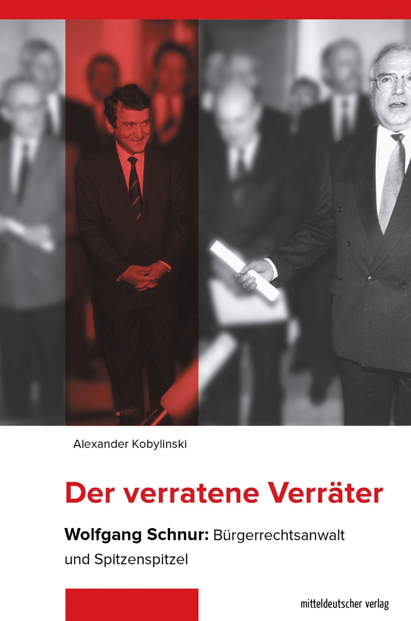 Der verratene Verräter: Wolfgang Schnur: Bürgerrechtsanwalt und Spitzenspitzel