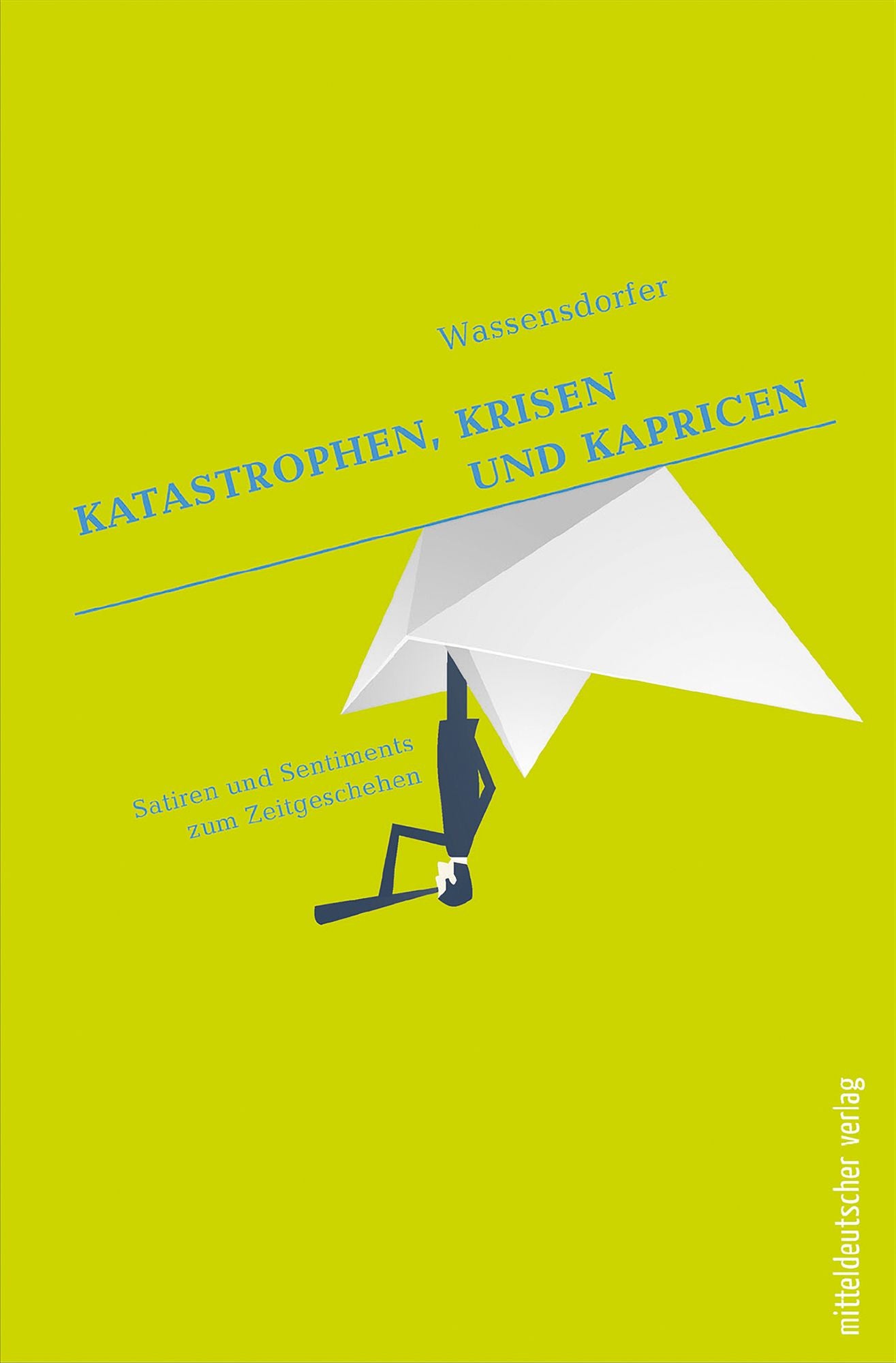 Katastrophen, Krisen und Kapricen: Satiren und Sentiments zum Zeitgeschehen