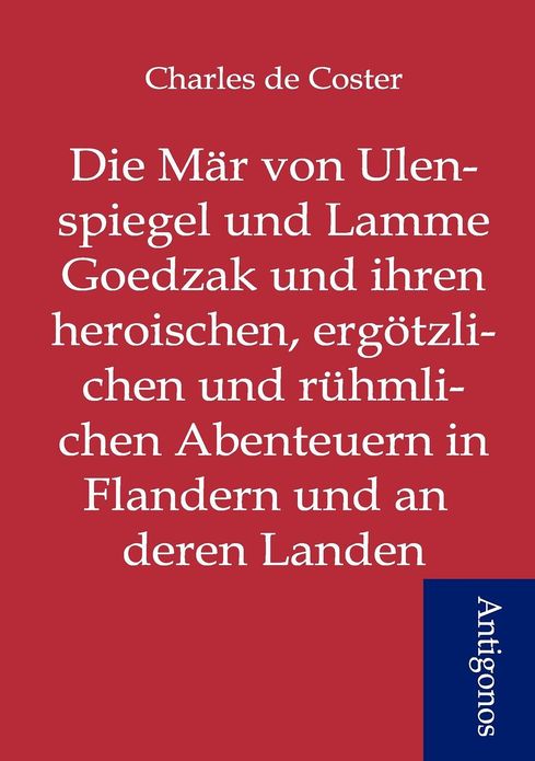 Die Mär von Ulenspiegel und Lamme Goedzak und ihren heroischen, ergötzlichen und rühmlichen Abenteuern in Flandern und anderen Landen