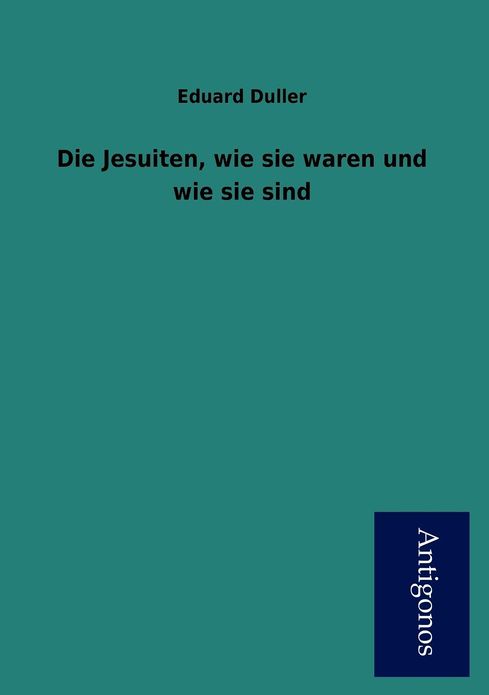 Die Jesuiten, Wie Sie Waren Und Wie Sie Sind