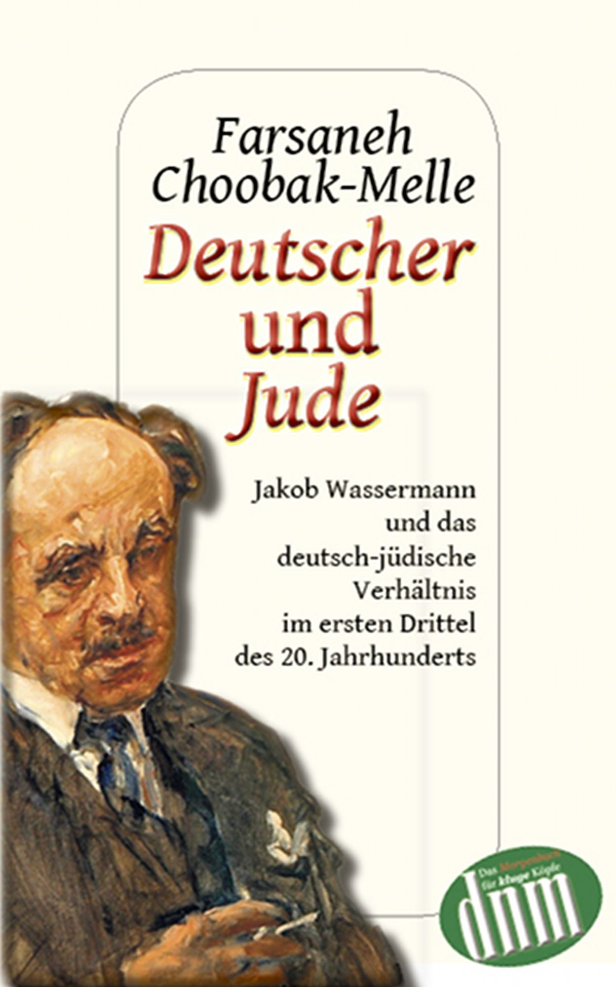 Deutscher und Jude: Jakob Wassermann und das deutsch-jüdische Verhältnis im ersten Drittel des 20. Jahrhunderts