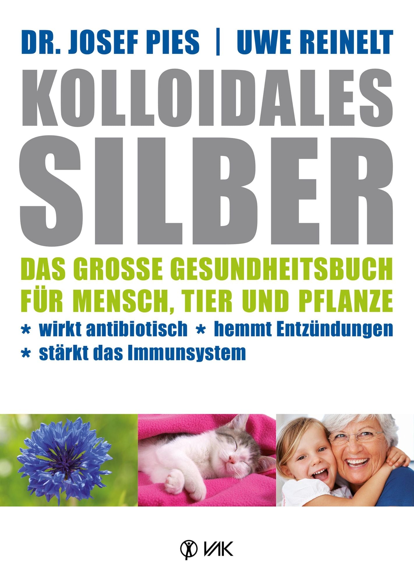 Kolloidales Silber: Das große Gesundheitsbuch für Mensch, Tier und Pflanze. Wirkt antibiotisch, hemmt Entzündungen, stärkt das Immunsystem