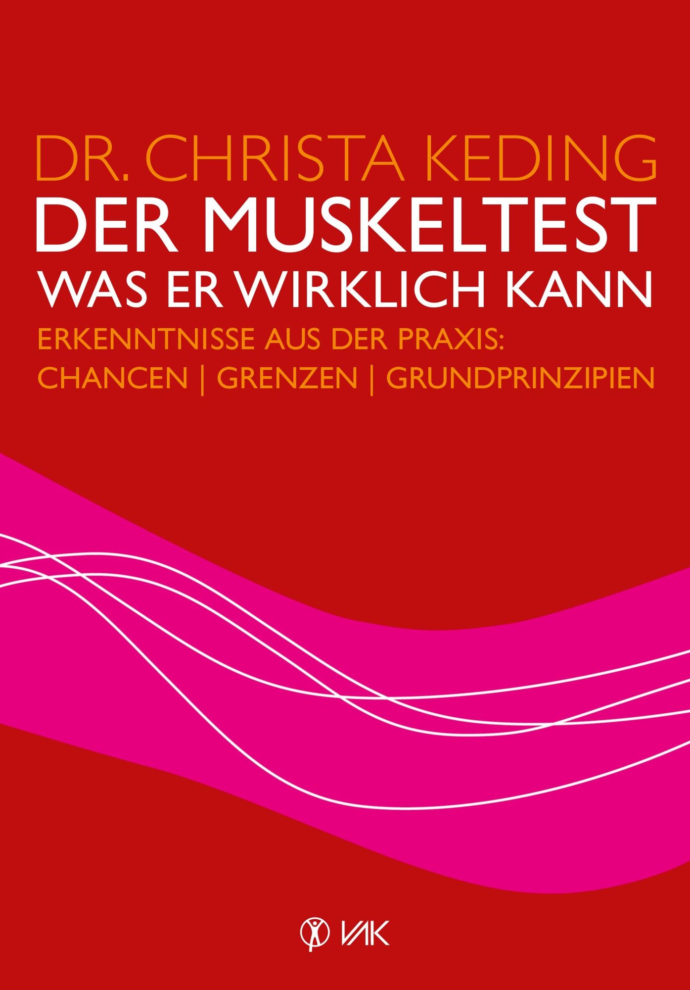 Der Muskeltest - Was er wirklich kann: Erkenntnisse aus der Praxis: Chancen, Grenzen, Grundprinzipien