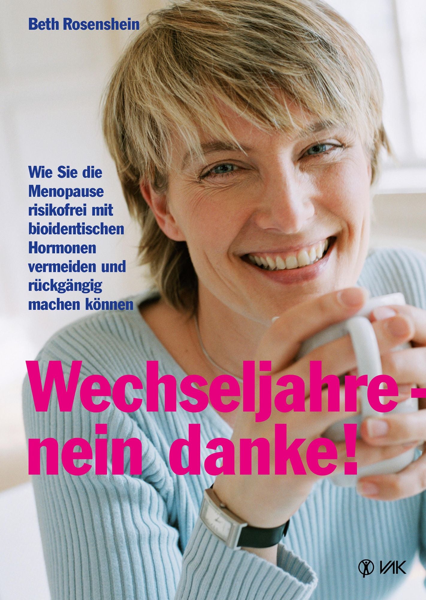 Wechseljahre - nein danke!: Wie Sie die Menopause risikofrei mit bioidentischen Hormonen vermeiden und rückgängig machen können