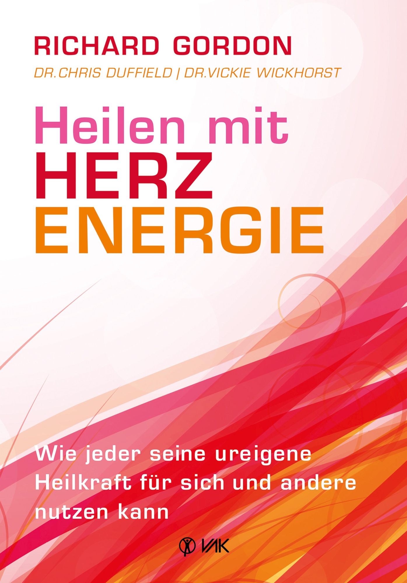 Heilen mit Herzenergie: Wie jeder seine ureigene Heilkraft für sich und andere nutzen kann