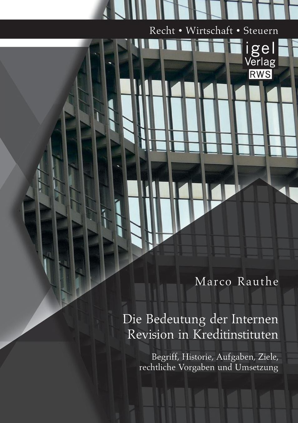 Die Bedeutung Der Internen Revision in Kreditinstituten: Begriff, Historie, Aufgaben, Ziele, Rechtliche Vorgaben Und Umsetzung
