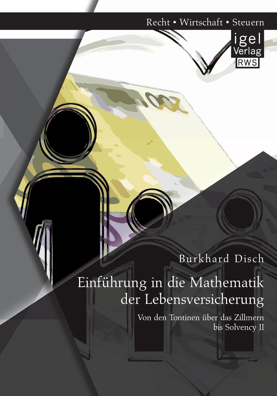 Einfuhrung in Die Mathematik Der Lebensversicherung: Von Den Tontinen Uber Das Zillmern Bis Solvency II