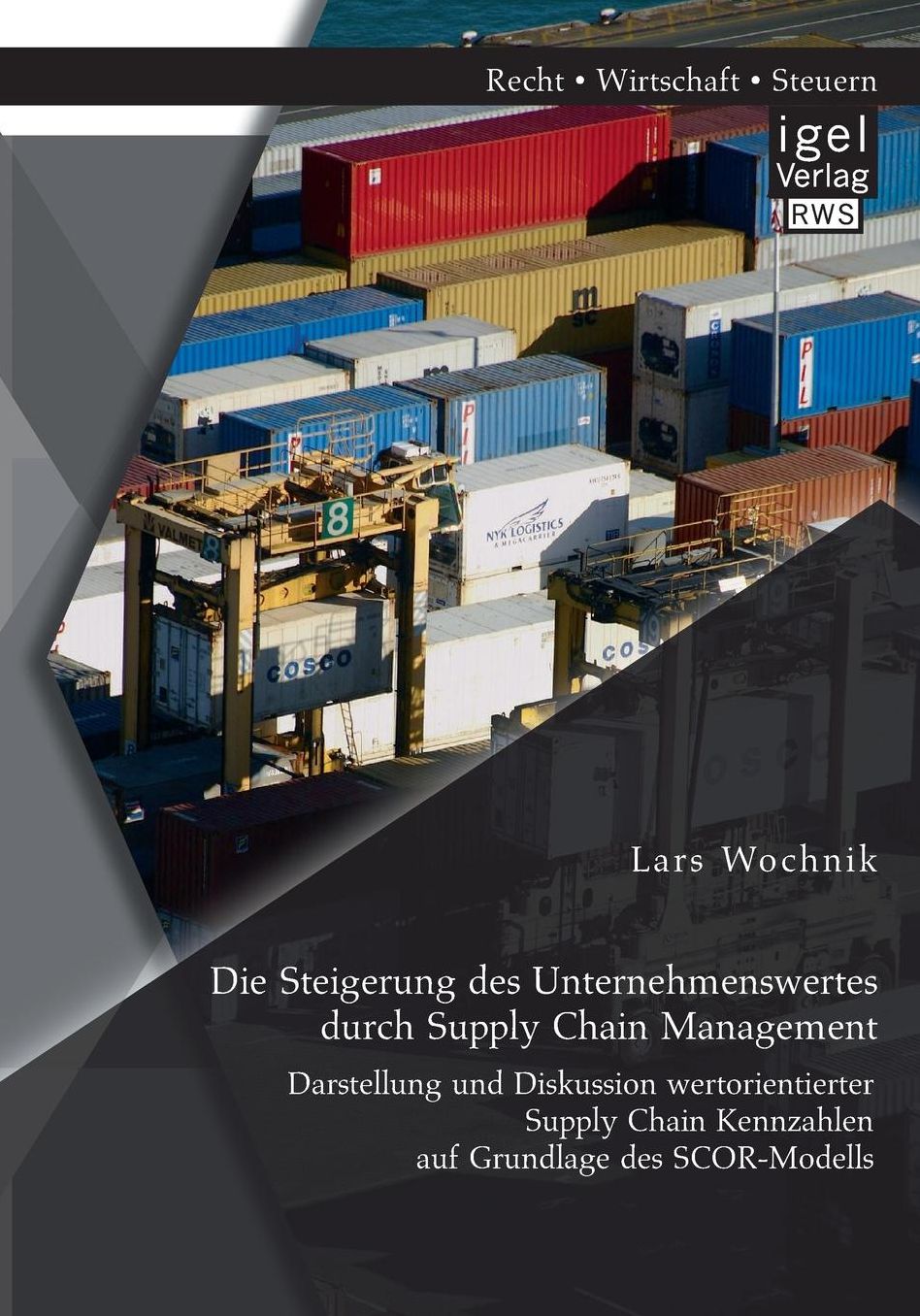 Die Steigerung des Unternehmenswertes durch Supply Chain Management: Darstellung und Diskussion wertorientierter Supply Chain Kennzahlen auf Grundlage des SCOR-Modells