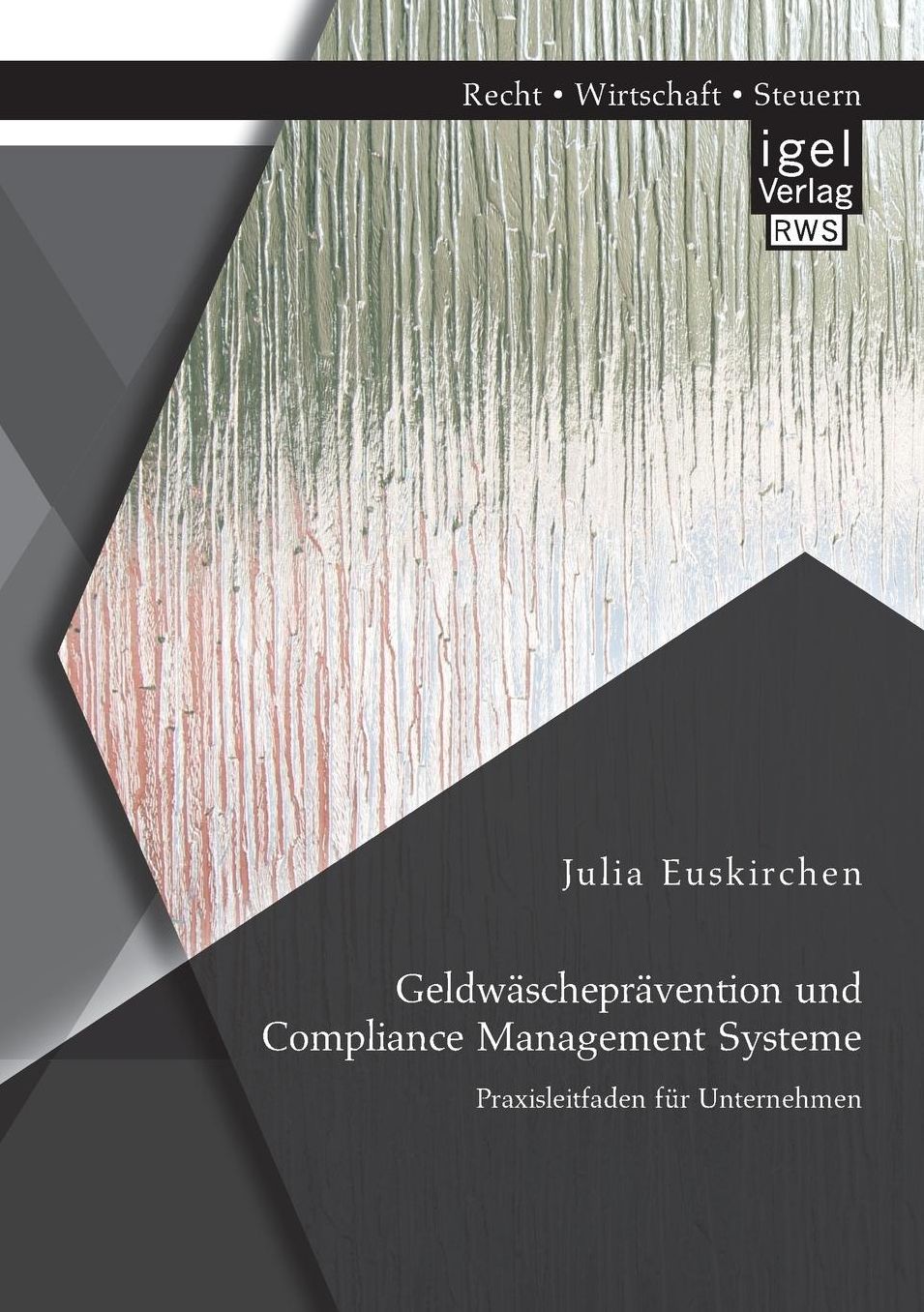 Geldwäscheprävention und Compliance Management Systeme. Praxisleitfaden für Unternehmen