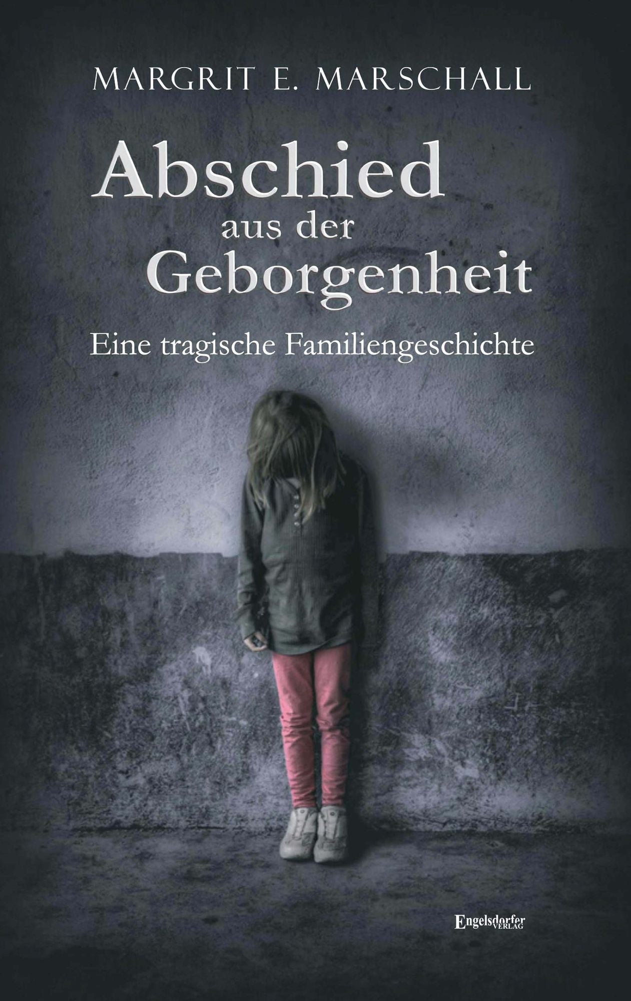 Abschied aus der Geborgenheit. Eine tragische Familiengeschichte