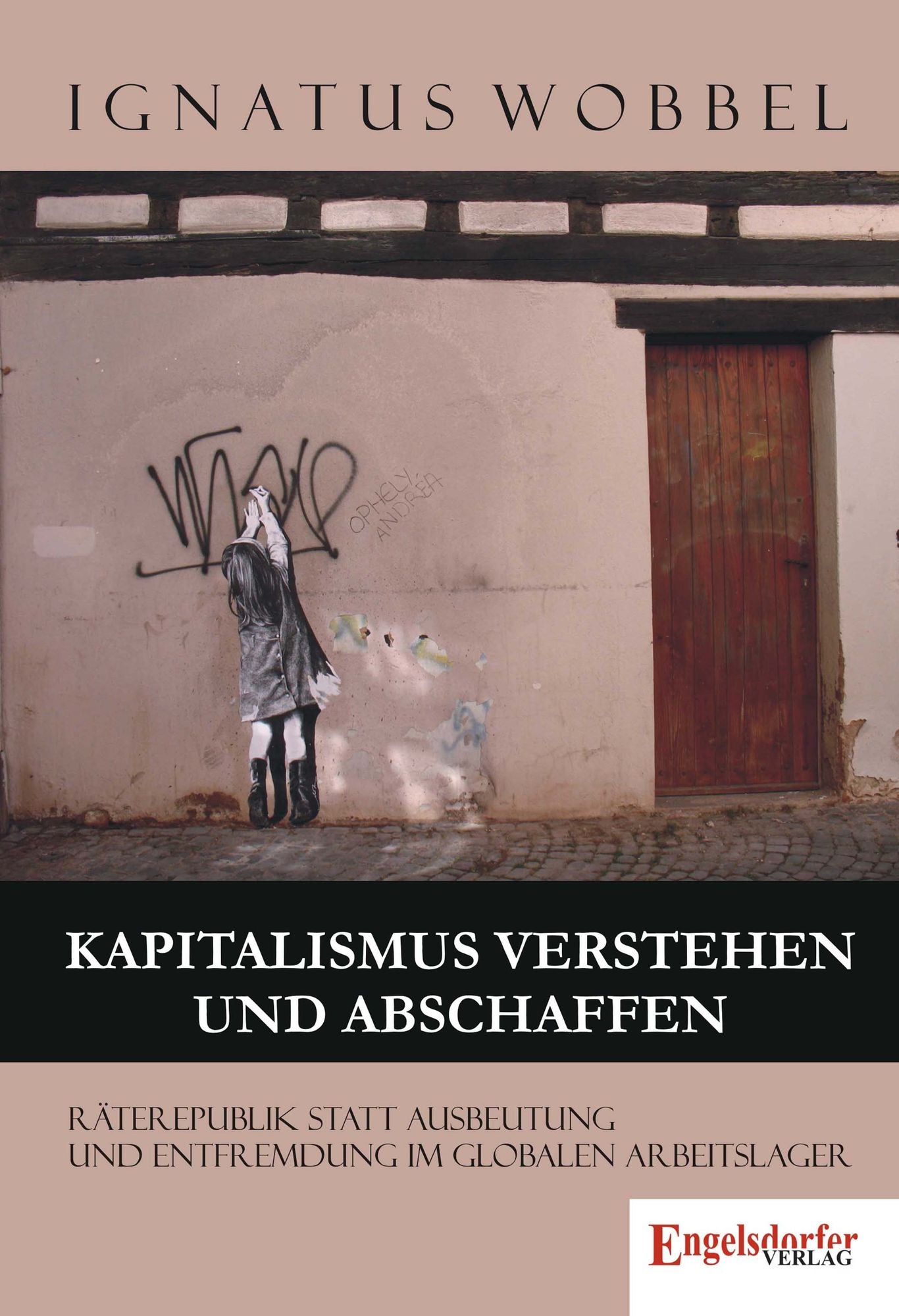 Kapitalismus verstehen und abschaffen. Räterepublik statt Ausbeutung und Entfremdung im globalen Arbeitslager