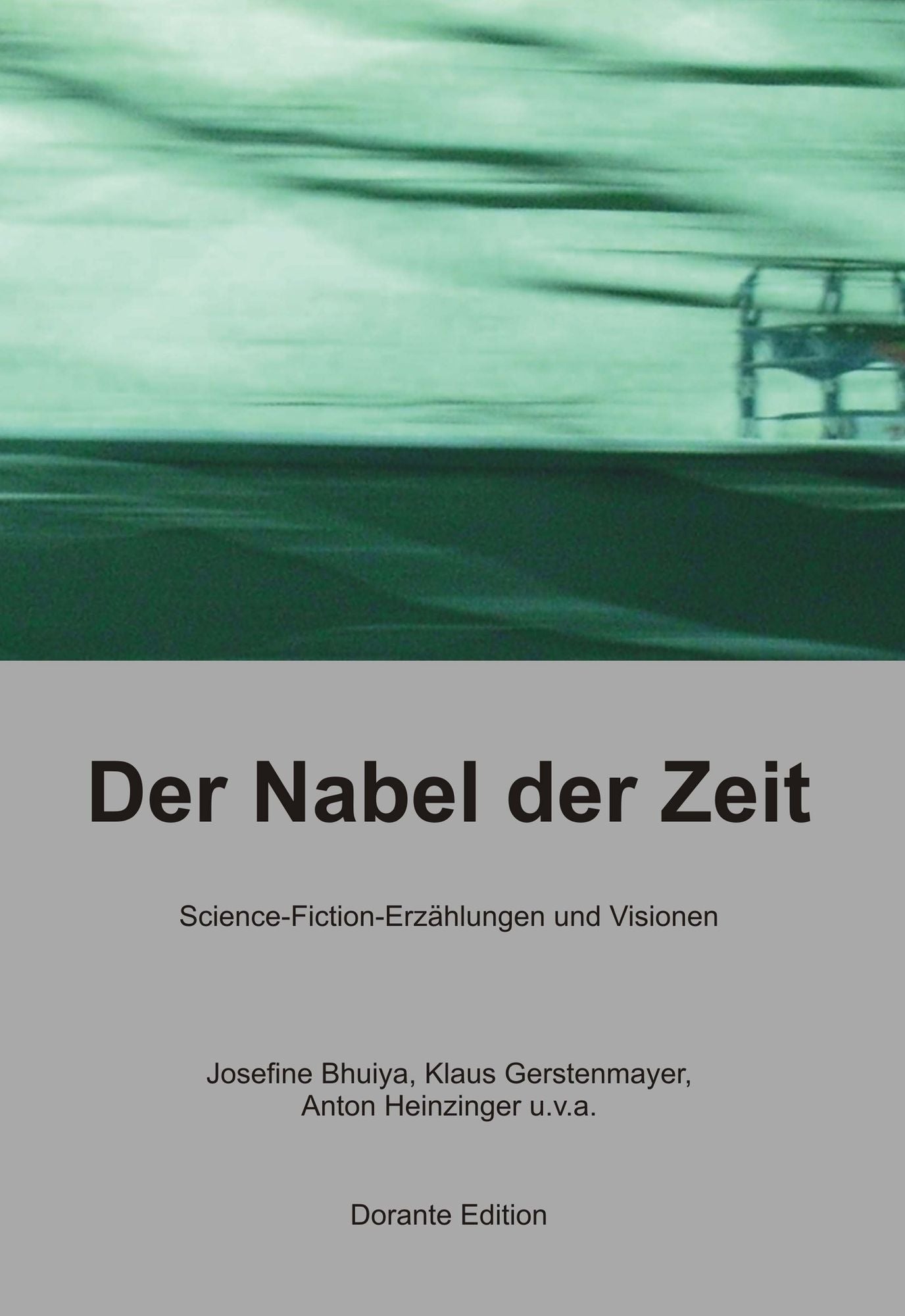 Der Nabel der Zeit: Science-Fiction-Erzählungen und Visionen von Josefine Bhuiya, Klaus Gerstenmayer, Anton Heinzinger u.v.a.