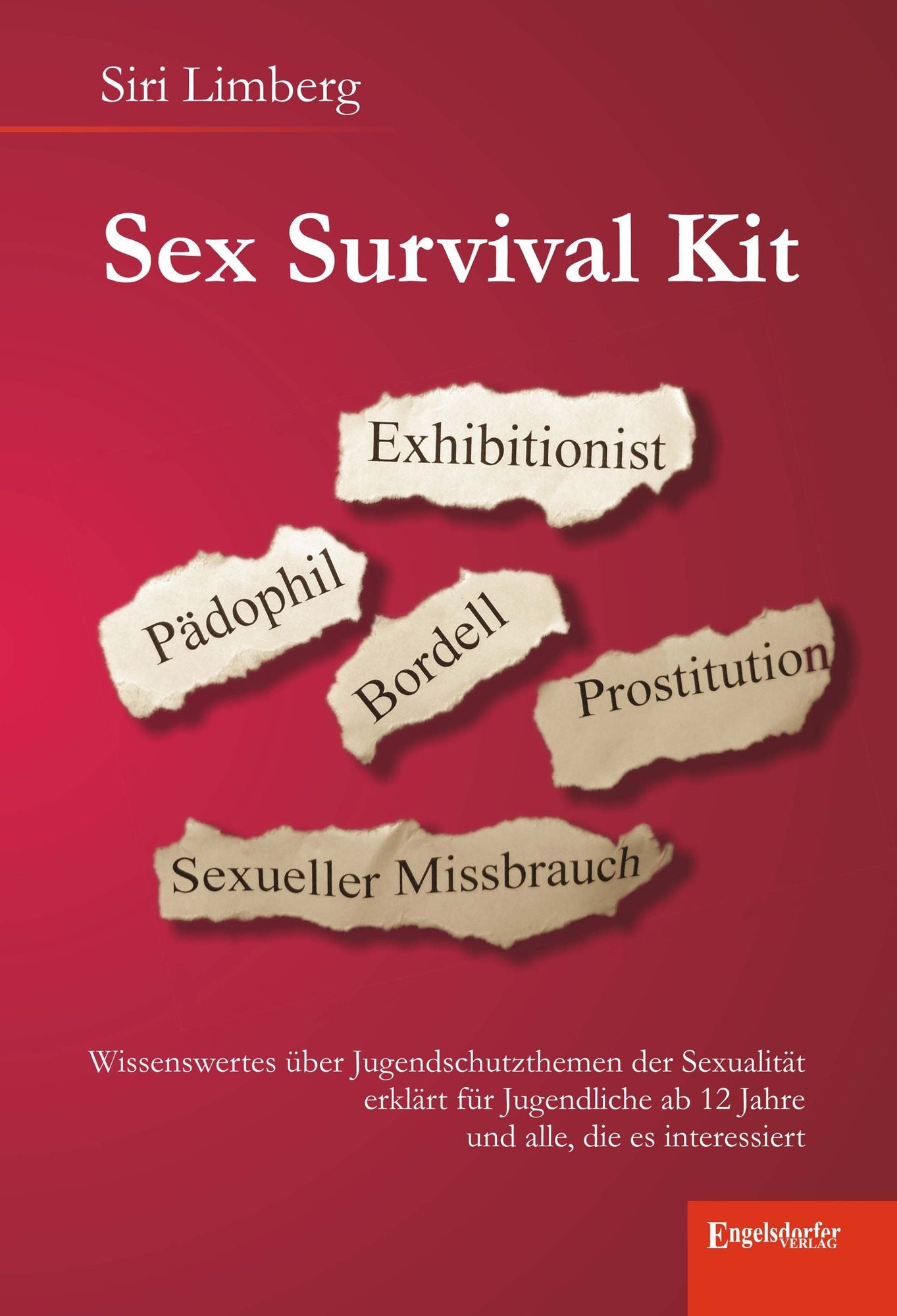 Sex Survival Kit: Wissenswertes über Jugendschutzthemen der Sexualität erklärt für Jugendliche ab 12 Jahre und alle, die es interessiert