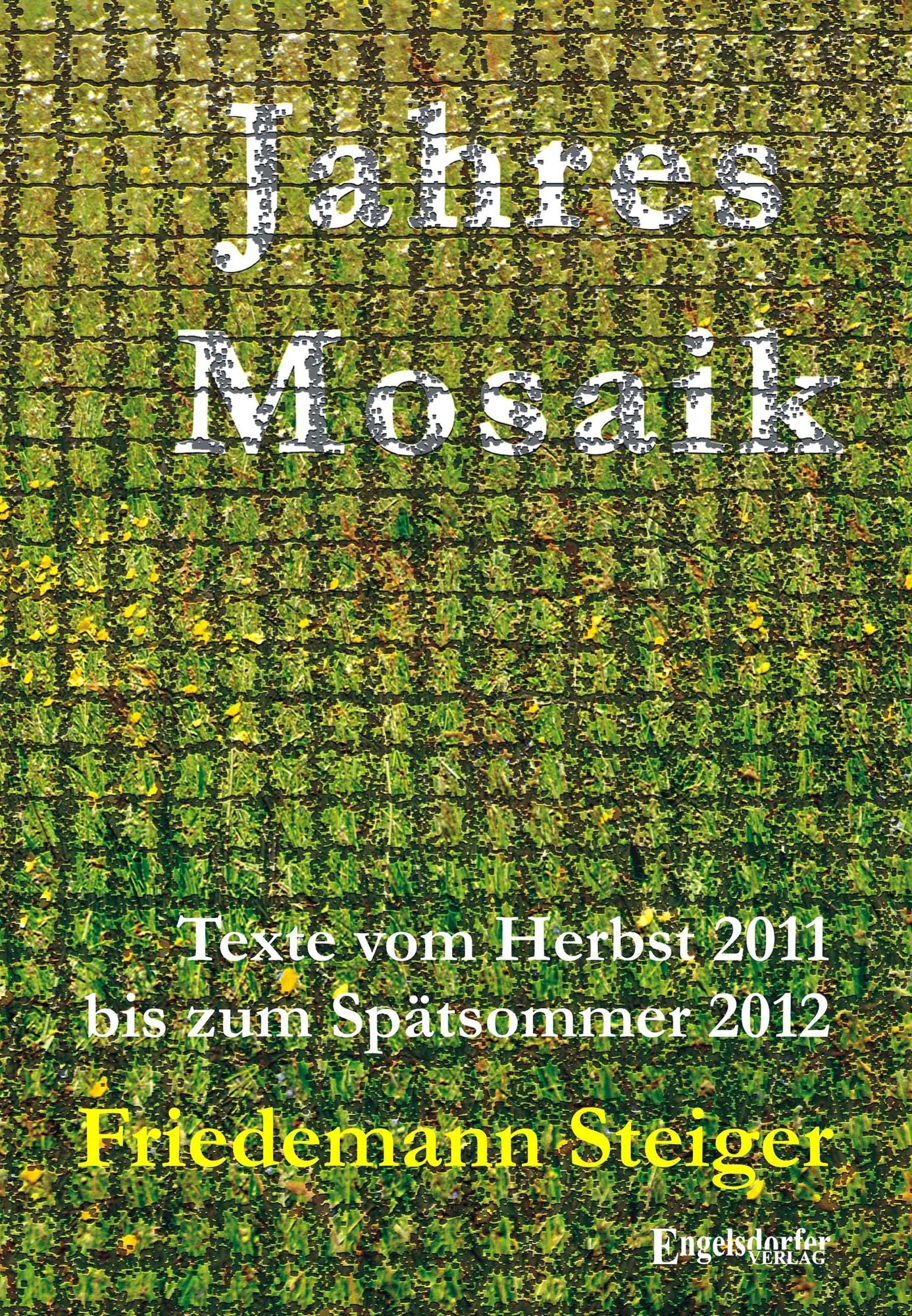 Jahresmosaik - Texte vom Herbst 2011 bis zum Spätsommer 2012