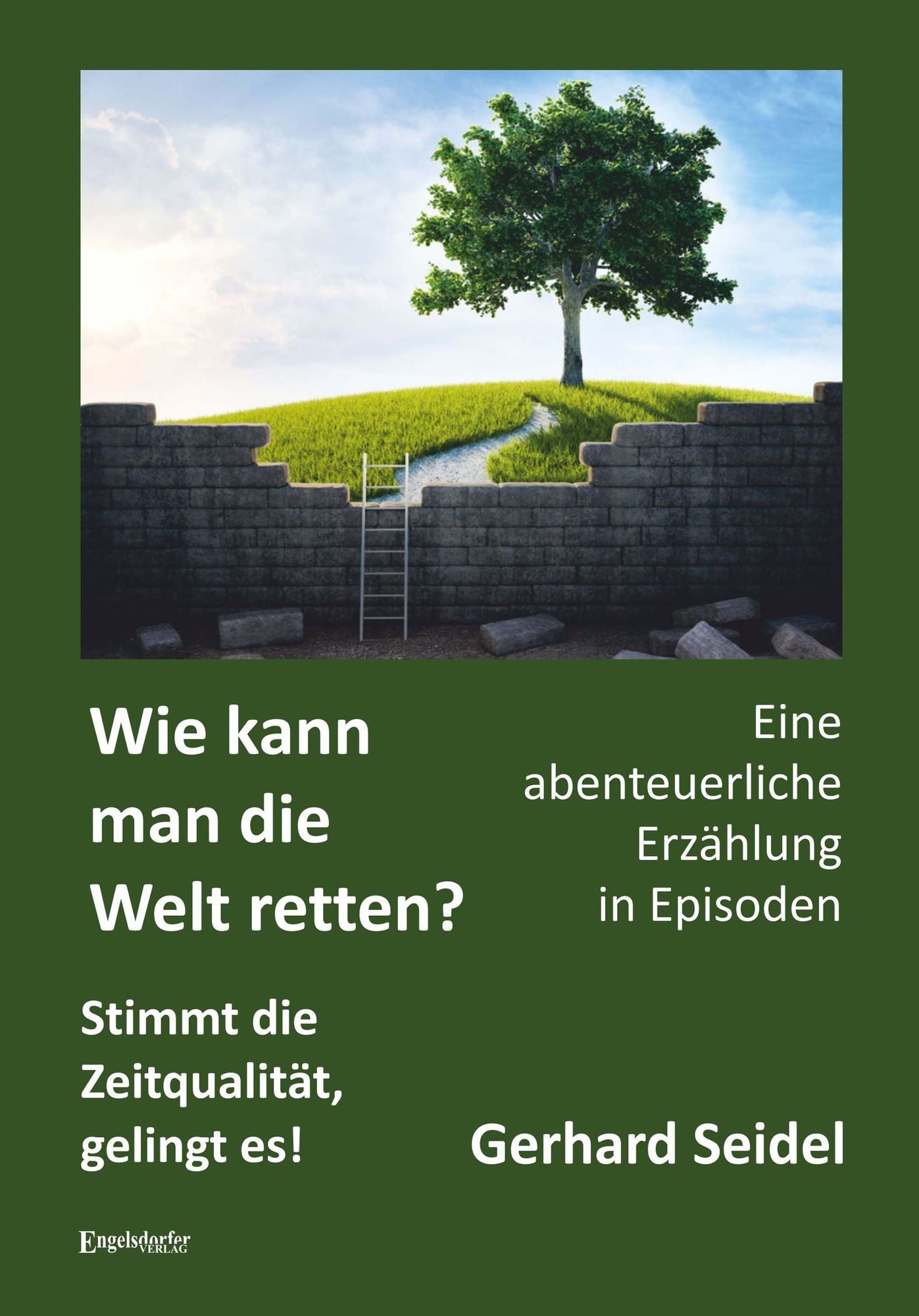Wie kann man die Welt retten? Stimmt die Zeitqualität, gelingt es!: Eine abenteuerliche Erzählung in Episoden
