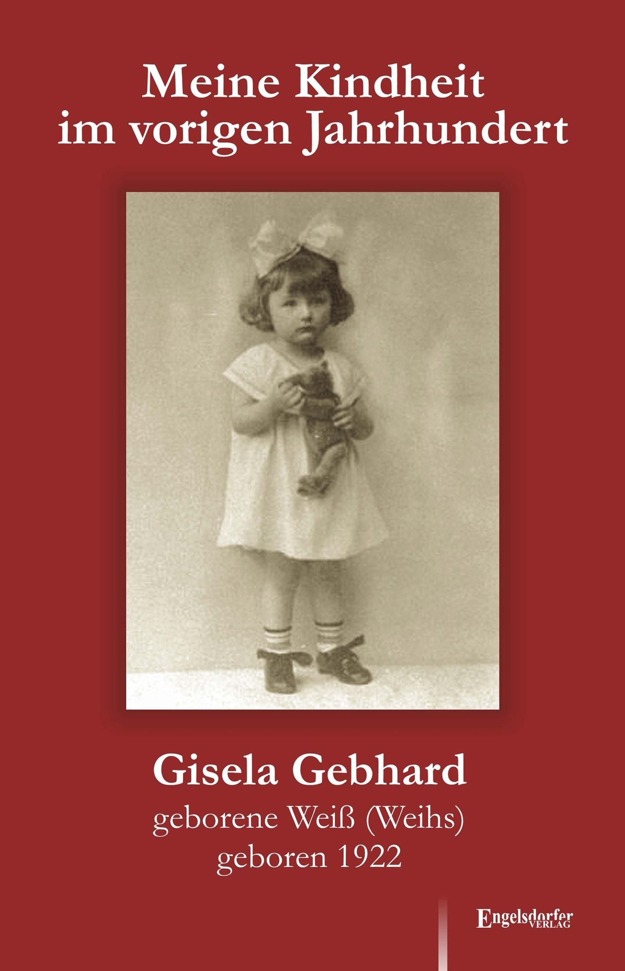 Meine Kindheit im vorigen Jahrhundert: Ein Bericht in vier Teilen von Gisela Gebhard geborene Weiß (Weihs) geboren 1922