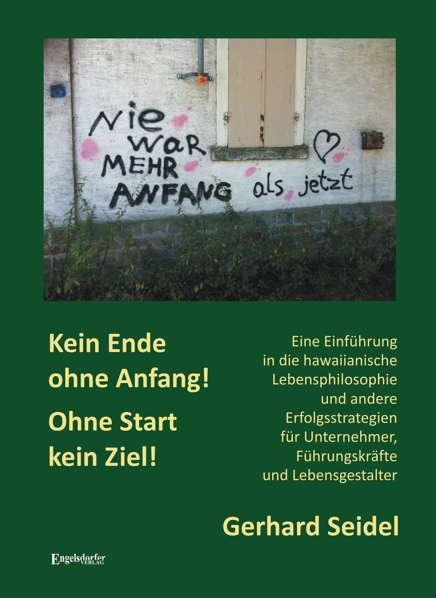 Kein Ende ohne Anfang! Ohne Start kein Ziel!: Eine Einführung in die hawaiische Lebensphilosophie und andere Erfolgsstrategien für Unternehmer, Führungskräfte und Lebensgestalter