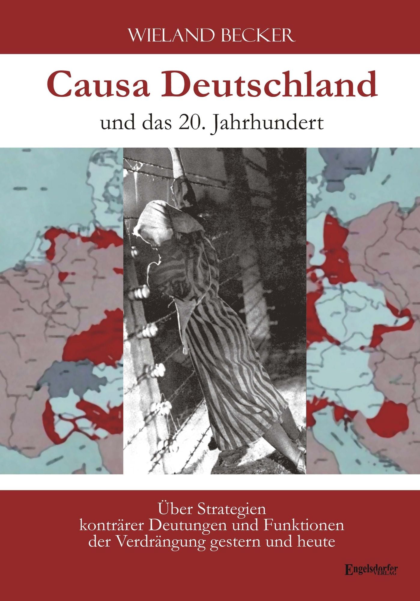 Causa Deutschland und das 20. Jahrhundert: ber Strategien konträrer Deutungen und Funktionen der Verdrängung gestern und heute