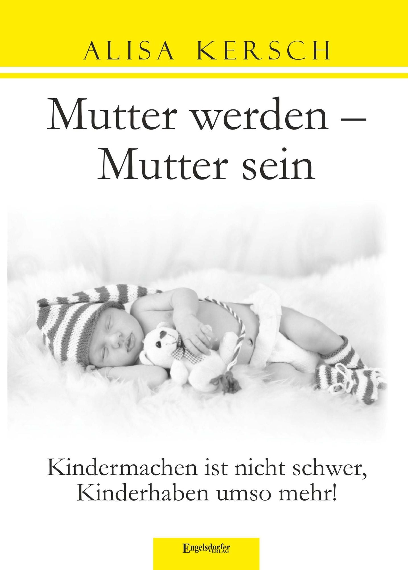 Mutter werden - Mutter sein: Kindermachen ist nicht schwer, Kinderhaben umso mehr!