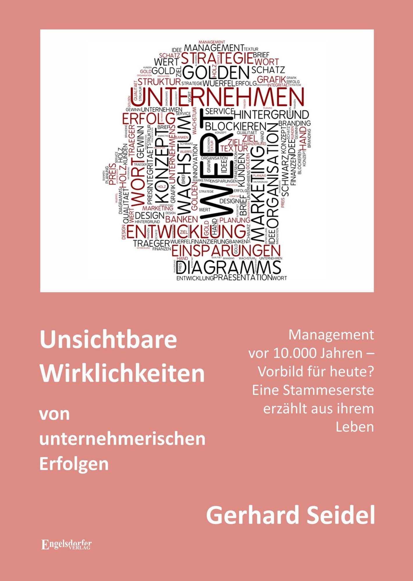 Unsichtbare Wirklichkeiten von unternehmerischen Erfolgen: Management vor 10.000 Jahren - Vorbild für heute? Eine Stammeserste erzählt aus ihrem Leben