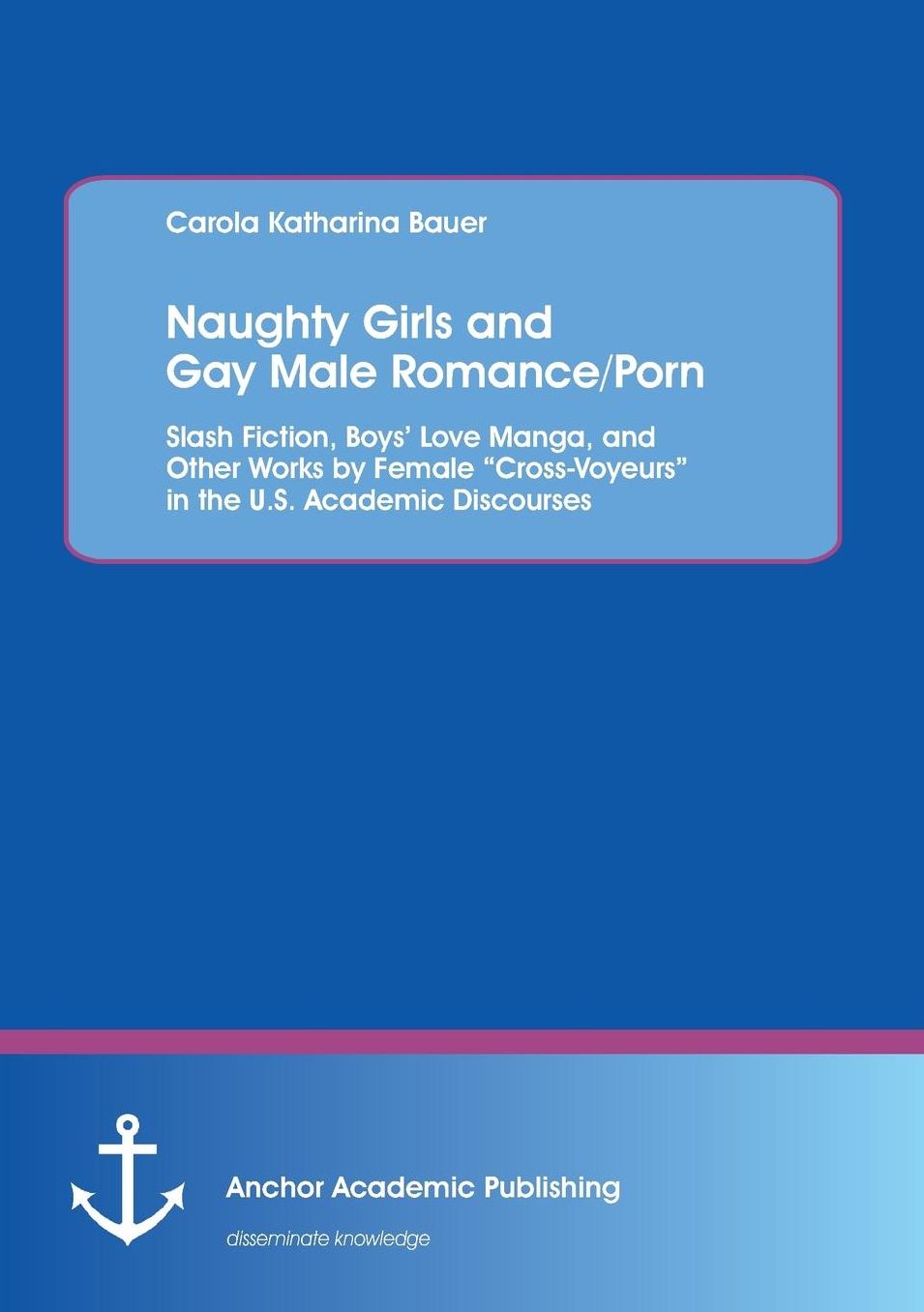 Naughty Girls and Gay Male Romance/Porn: Slash Fiction, Boys' Love Manga, and Other Works by Female Cross-Voyeurs in the U.S. Academic Discourses