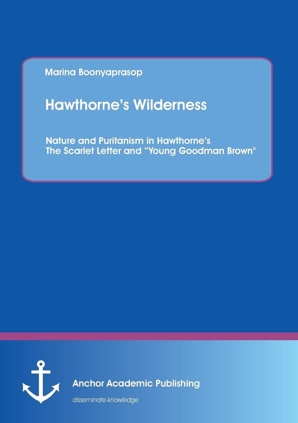Hawthorne's Wilderness: Nature and Puritanism in Hawthorne's the Scarlet Letter and Young Goodman Brown