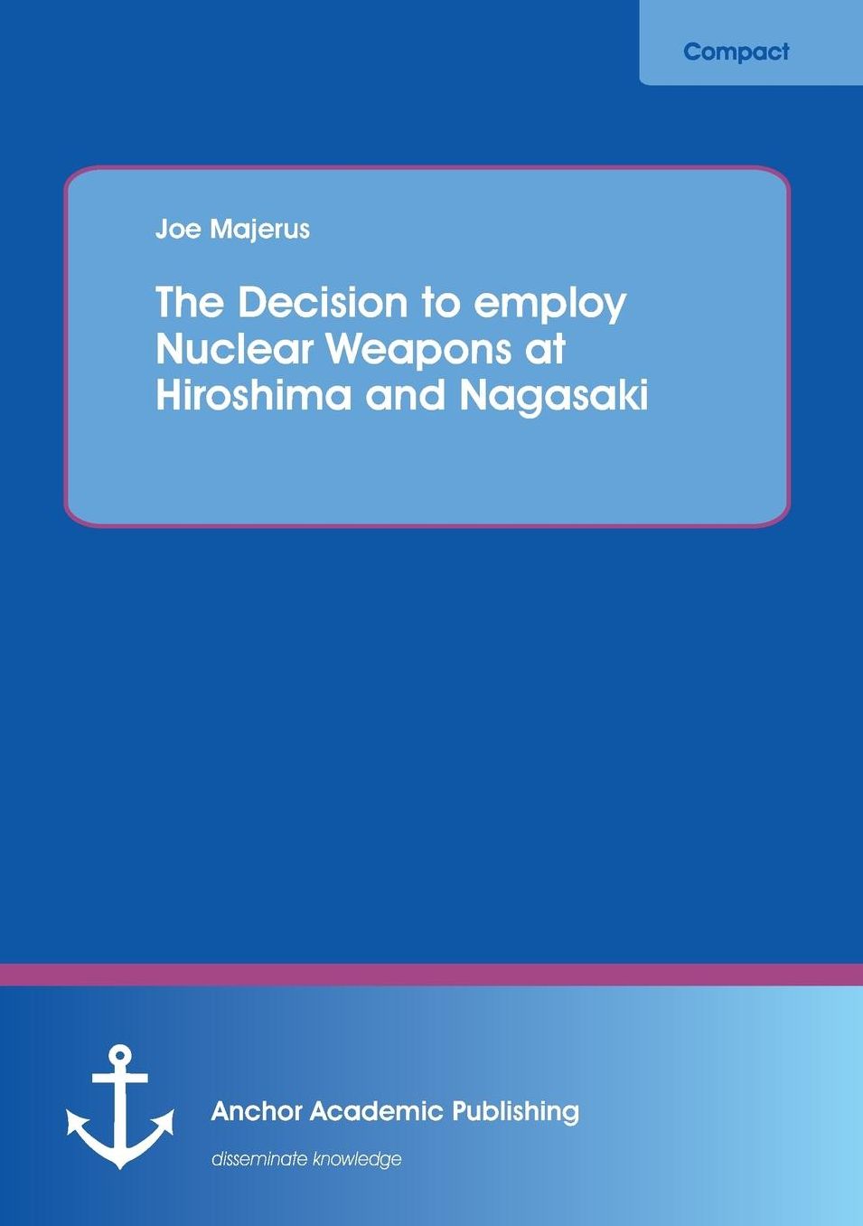 The Decision to Employ Nuclear Weapons at Hiroshima and Nagasaki
