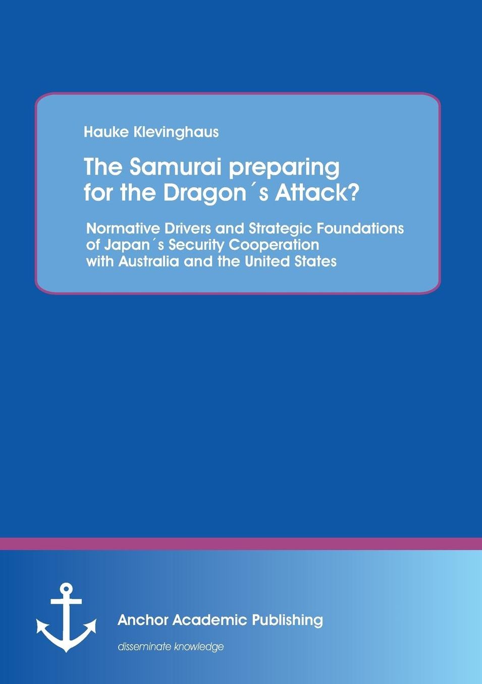 The Samurai Preparing for the Dragons Attack? Normative Drivers and Strategic Foundations of Japans Security Cooperation with Australia and the United