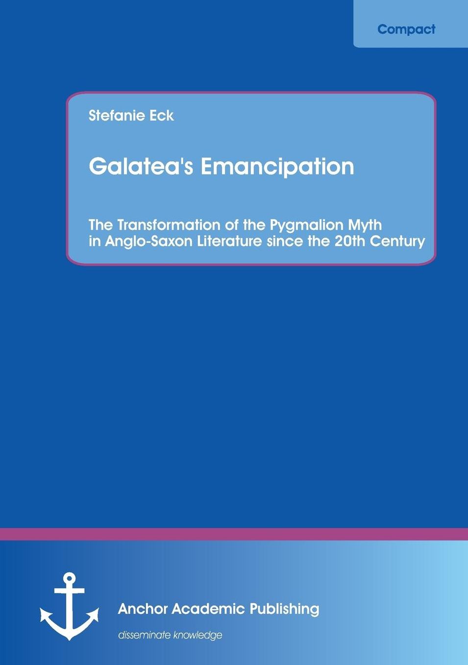 Galatea's Emancipation: The Transformation of the Pygmalion Myth in Anglo-Saxon Literature Since the 20th Century