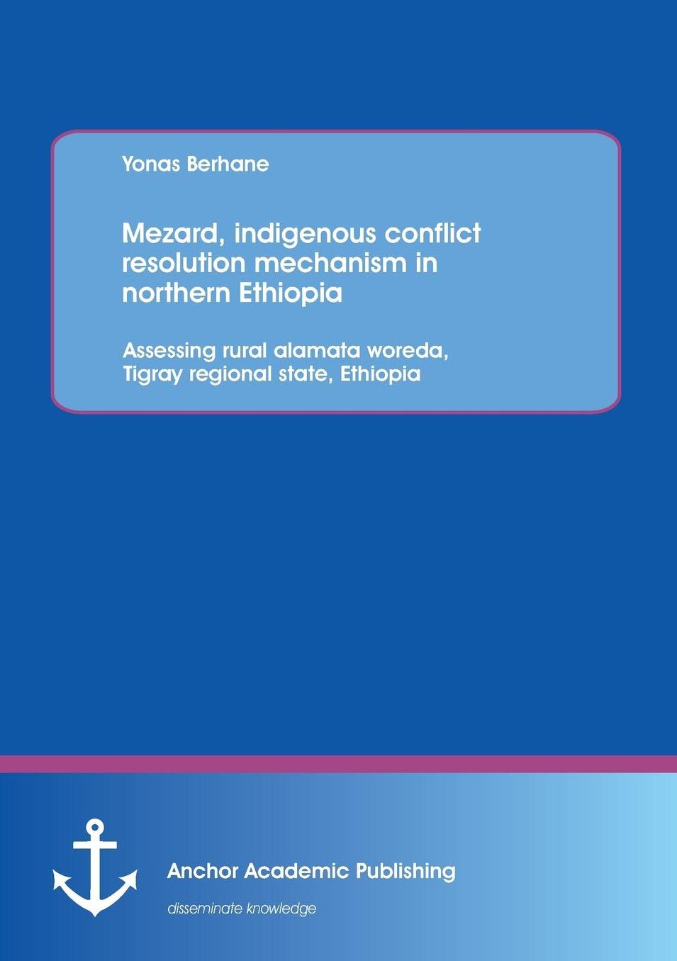Mezard, Indigenous Conflict Resolution Mechanism in Northern Ethiopia: Assessing Rural Alamata Woreda, Tigray Regional State, Ethiopia