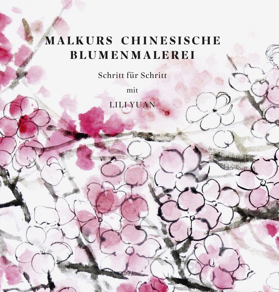 Malkurs Chinesische Blumenmalerei: Schritt fur Schritt mit Lili Yuan