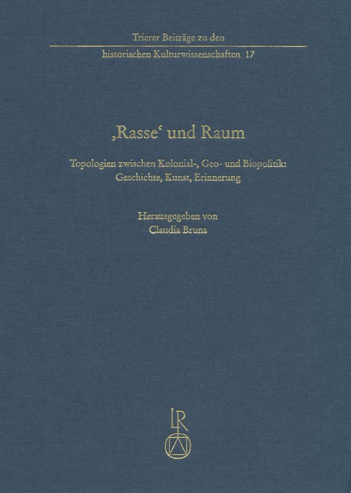,Rasse' und Raum: Topologien zwischen Kolonial-, Geo- und Biopolitik: Geschichte, Kunst, Erinnerung