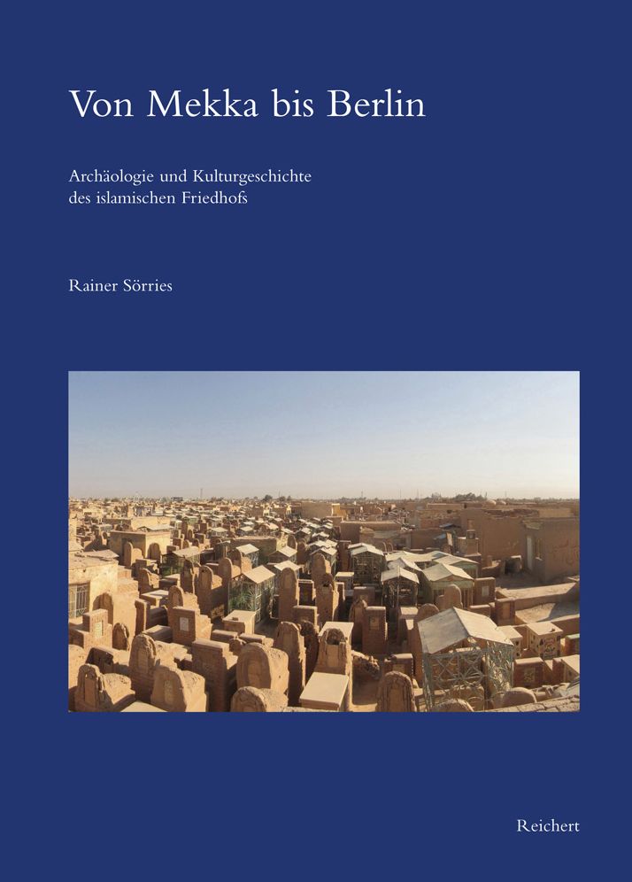 Von Mekka bis Berlin: Archaologie und Kulturgeschichte des islamischen Friedhofs