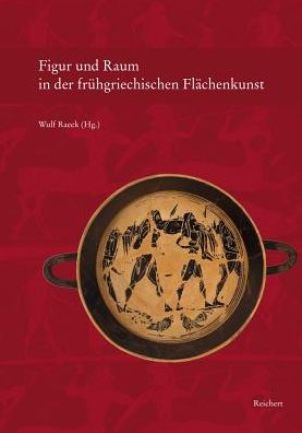 Figur und Raum in der fruhgriechischen Flachenkunst: Archaologisches Symposion fur Hanna Koenigs-Philipp Liebieghaus Frankfurt am Main im Juni 2008