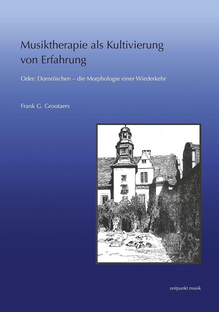 Musiktherapie als Kultivierung von Erfahrung: oder: Dornroschen - die Morphologie einer Wiederkehr