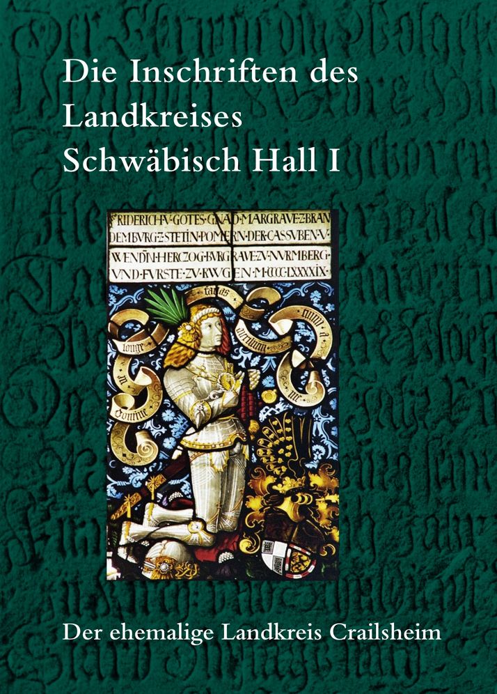 Die Inschriften des Landkreises Schwabisch Hall I: Der ehemalige Landkreis Crailsheim
